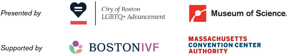 Presented by the City of Boston Office for LGBTQ+ Advancement and the Museum of Science. Supported by Boston IVF and the Mass Convention Center Authority